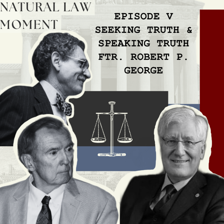 Natural Law Moment Ep. 5: Seeking Truth & Speaking Truth featuring Prof. Robert P. George